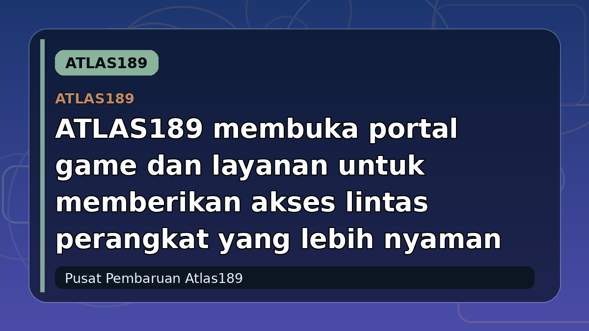 ATLAS189 membuka portal game dan layanan untuk memberikan akses lintas perangkat yang lebih nyaman