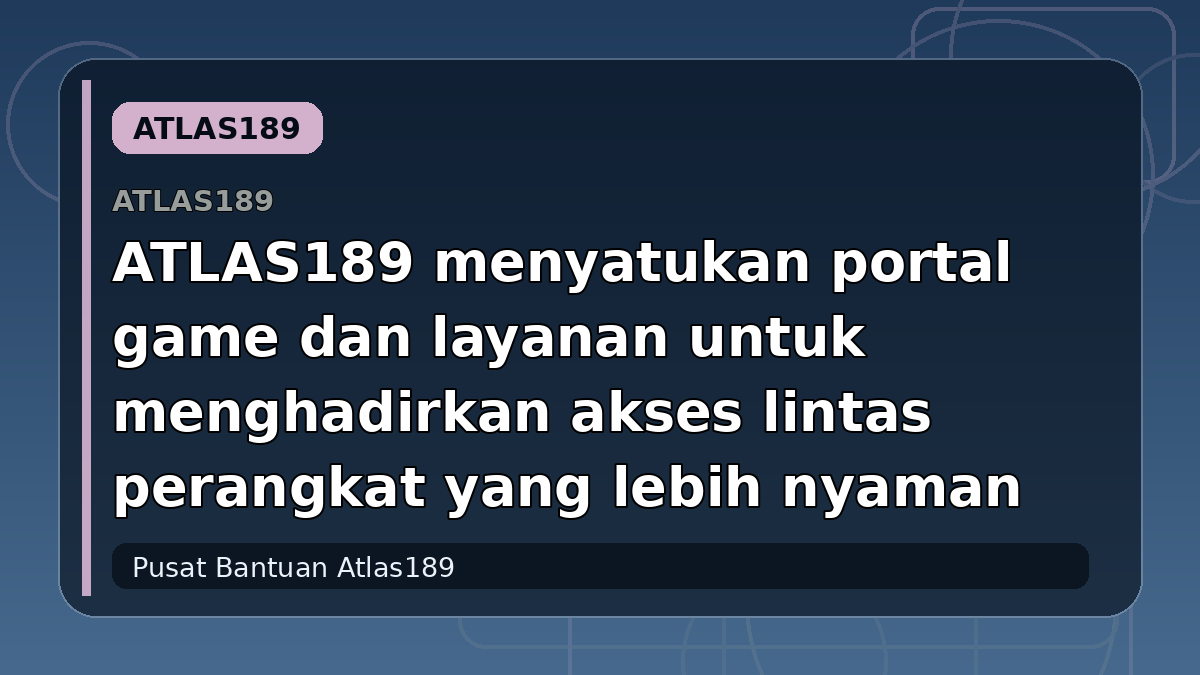 ATLAS189 menyatukan portal game dan layanan untuk menghadirkan akses lintas perangkat yang lebih nyaman