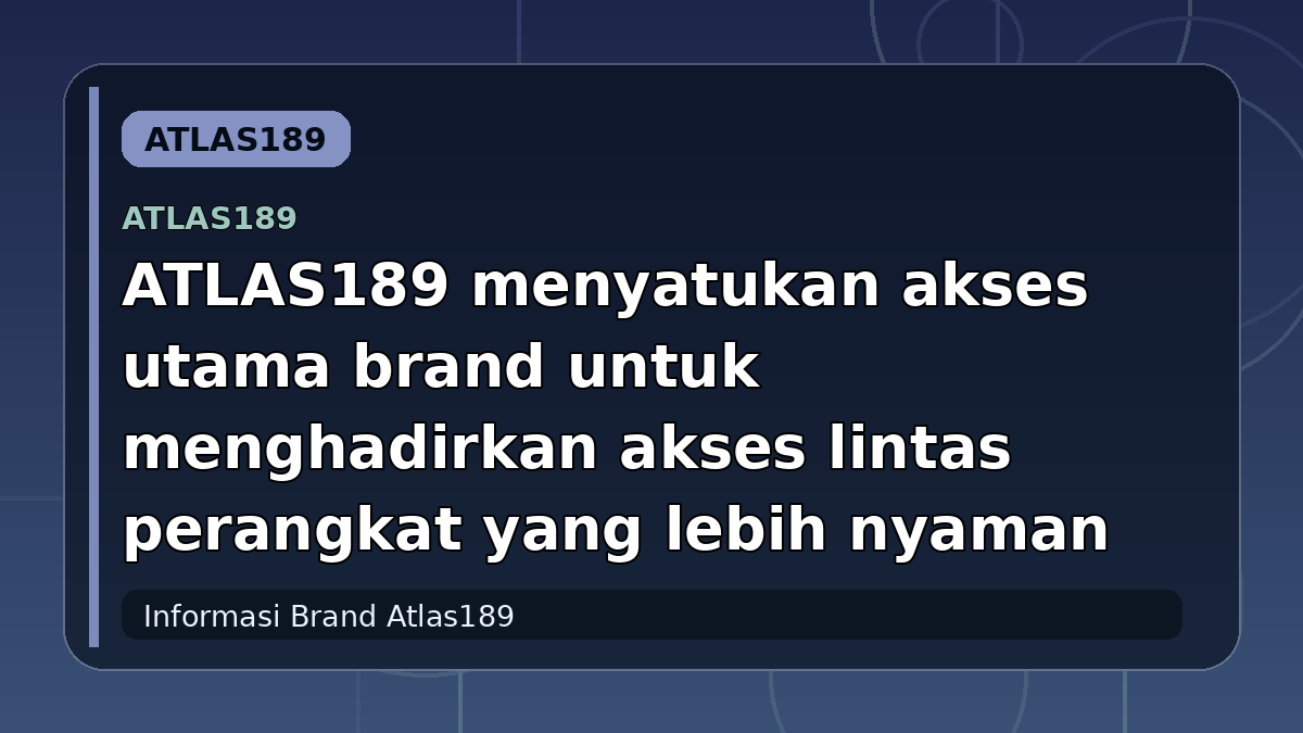 ATLAS189 menyatukan akses utama brand untuk menghadirkan akses lintas perangkat yang lebih nyaman