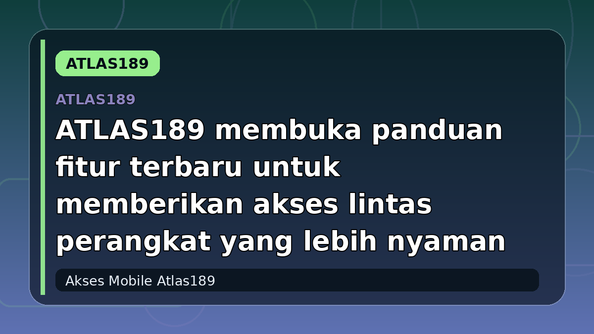 ATLAS189 membuka panduan fitur terbaru untuk memberikan akses lintas perangkat yang lebih nyaman