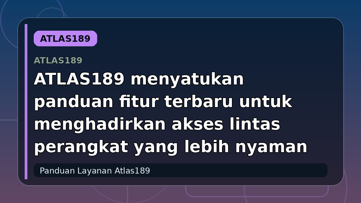 ATLAS189 menyatukan panduan fitur terbaru untuk menghadirkan akses lintas perangkat yang lebih nyaman