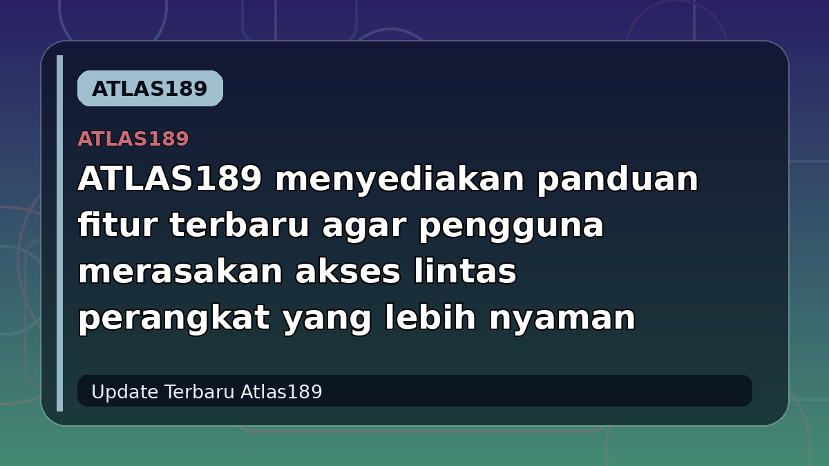 ATLAS189 menyediakan panduan fitur terbaru agar pengguna merasakan akses lintas perangkat yang lebih nyaman
