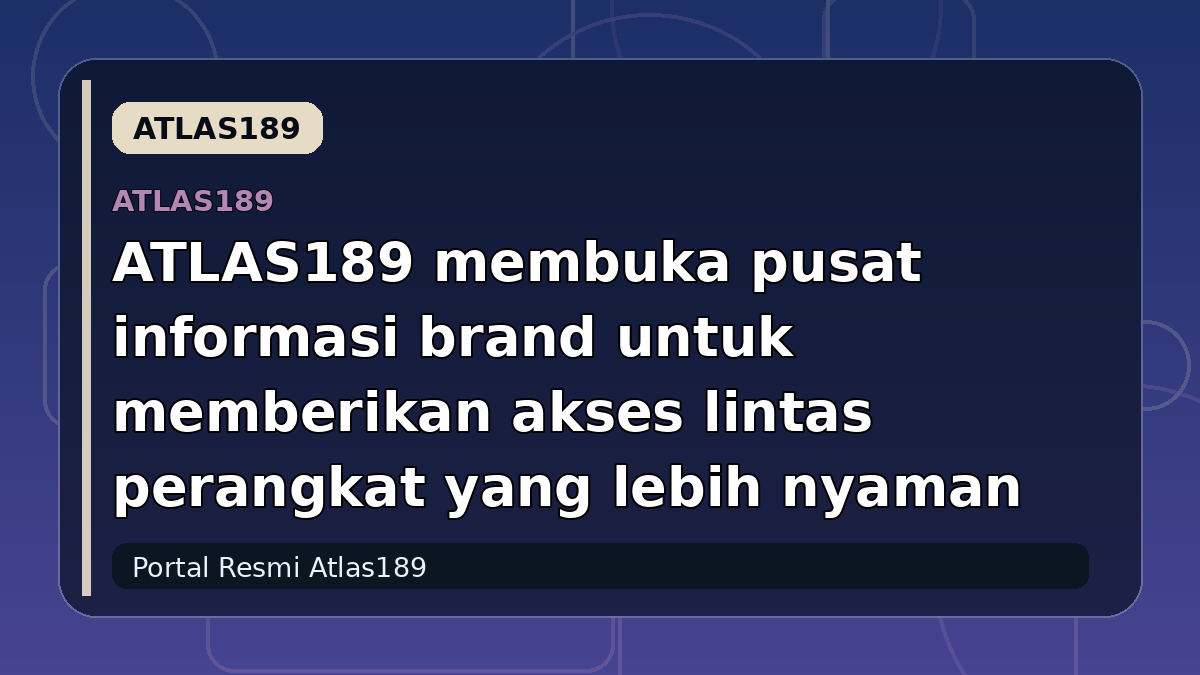 ATLAS189 membuka pusat informasi brand untuk memberikan akses lintas perangkat yang lebih nyaman