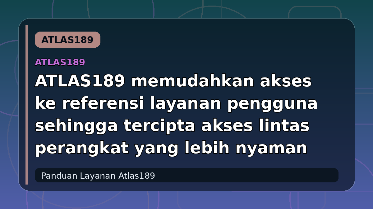 ATLAS189 memudahkan akses ke referensi layanan pengguna sehingga tercipta akses lintas perangkat yang lebih nyaman