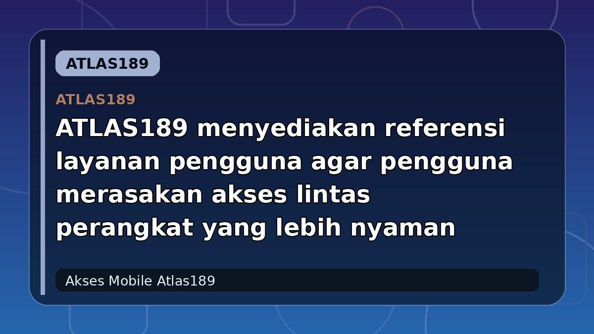 ATLAS189 menyediakan referensi layanan pengguna agar pengguna merasakan akses lintas perangkat yang lebih nyaman