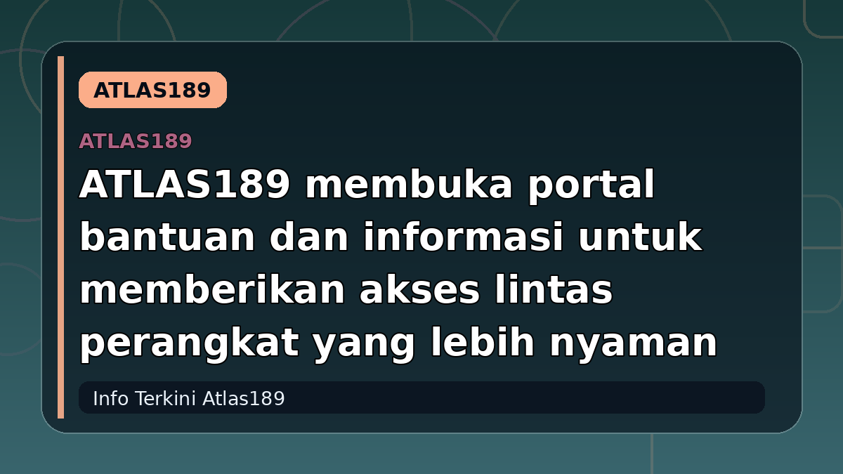 ATLAS189 membuka portal bantuan dan informasi untuk memberikan akses lintas perangkat yang lebih nyaman